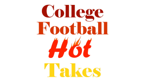 College Football Hot Takes